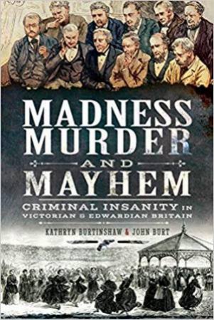 Madness, Murder And Mayhem by Kathryn Burtinshaw & John Burt