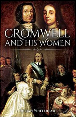 Cromwell And His Women by Julian Whitehead