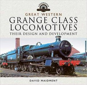 Great Western, Grange Class Locomotives: Their Design And Development by David Maidment