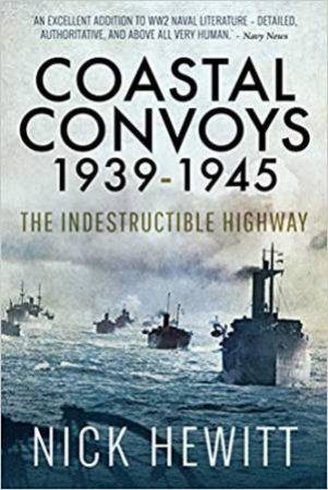 Coastal Convoys 1939-1945: The Indestructible Highway by Nick Hewitt