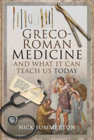 Greco-Roman Medicine And What It Can Teach Us Today by Nick Summerton