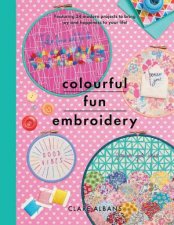 Colourful Fun Embroidery Featuring 24 Modern Projects To Bring Joy And Happiness To Your Life