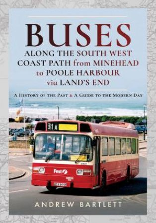 Buses Along The South West Coast Path From Minehead To Poole Harbour Via Land's End by Andrew Bartlett