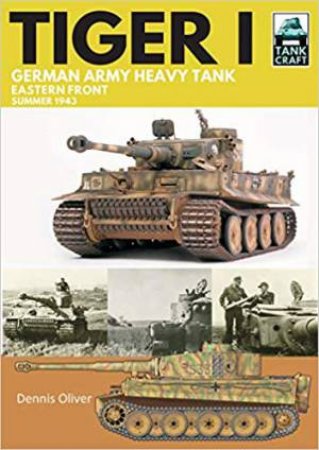 Tiger I: German Army Heavy Tank, Eastern Front, Summer 1943 by Dennis Oliver