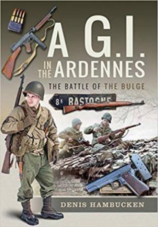 GI In The Ardennes: The Battle Of The Bulge by Denis Hambucken