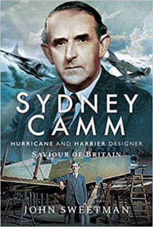 Sydney Camm: Hurricane And Harrier Designer by John Sweetman 