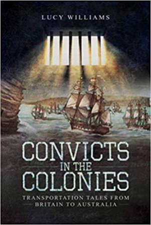 Convicts In The Colonies: Transportation Tales From Britain To Australia by Lucy Williams