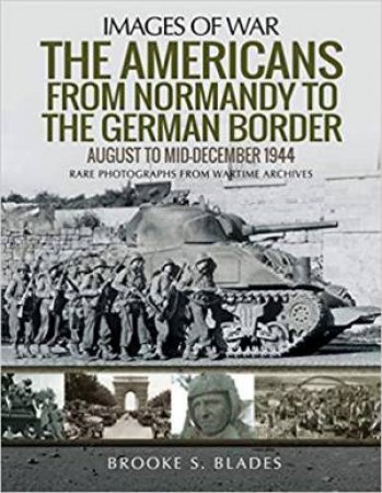 Americans From Normandy To The German Border by Brooke S. Blades