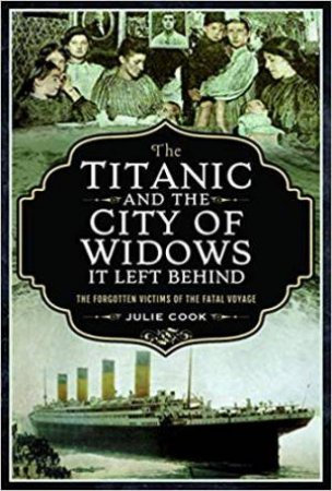 The Titanic And The City Of Widows It Left Behind by Julie Cook