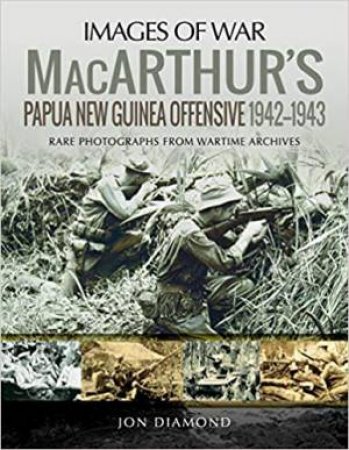 MacArthur's Papua New Guinea Offensive, 1942-1943 by Jon Diamond