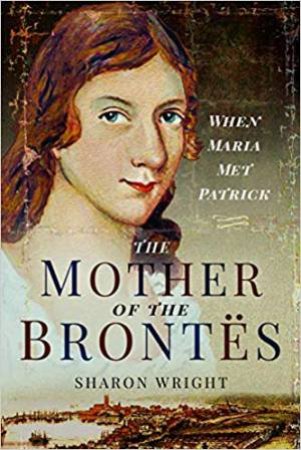 Mother Of The Brontes: When Maria Met Patrick by Sharon Wright