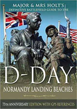 Major And Mrs Holt's Definitive Battlefield Guide To The D-Day Normandy Landing Beaches by Various