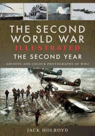 The Second World War Illustrated: The Second Year, Archive And Colour Photographs Of WW2 by Jack Holroyd