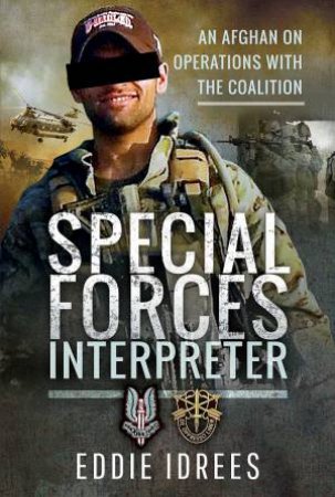 Special Forces Interpreter: An Afghan On Operations With The Coalition by Eddie Idress