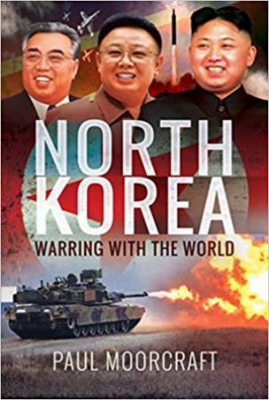 North Korea: Warring With The World by Paul Moorcraft