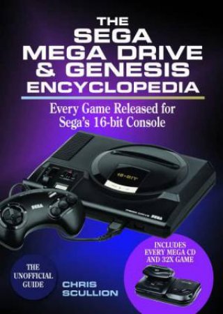 Sega Mega Drive & Genesis Encyclopedia: Every Game Released for the Mega Drive/Genesis by CHRIS SCULLION