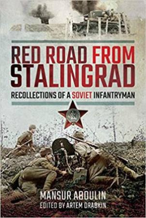 Red Road From Stalingrad: Recollections Of A Soviet Infantryman by Mansur Abdulin