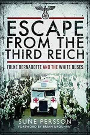 Escape From The Third Reich: Folke Bernadotte And The White Buses by Sune Persson