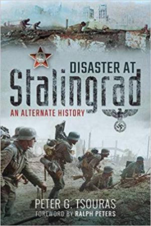 Disaster At Stalingrad: An Alternate History by Peter G. Tsouras