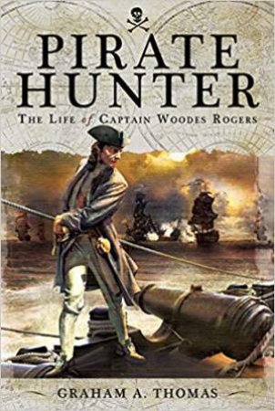 Pirate Hunter: The Life Of Captain Woodes Rogers by Graham A. Thomas