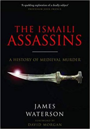 Ismaili Assassins: A History Of Medieval Murder by James Waterson