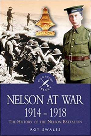 Nelson at War 1914-1918: The History of the Nelson Battalion of the Royal Naval Division by R. C. Swales