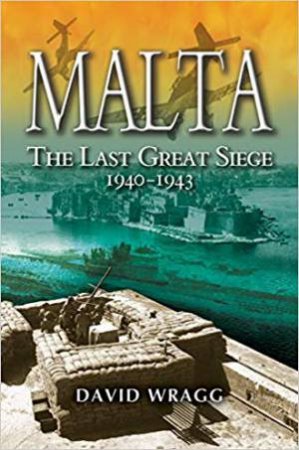 Malta: The Last Great Siege 1940-1943 by David Wragg