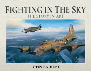 Fighting In The Sky: The Story In Art by John Fairley