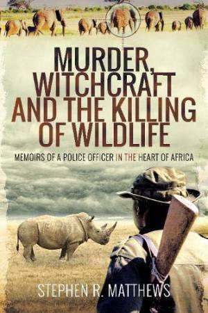 Murder, Witchcraft And The Killing Of Wildlife by Stephen R Matthews