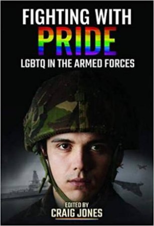 Fighting With Pride: LGBT In The Armed Forces by Craig Jones