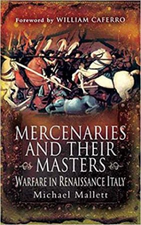 Mercenaries And Their Masters: Warfare In Renaissance Italy by Michael Mallett