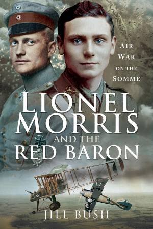 Lionel Morris And The Red Baron: Air War On The Somme by Jill Bush