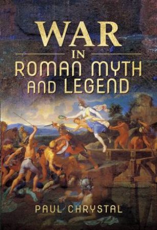 War In Roman Myth And Legend by Paul Chrystal