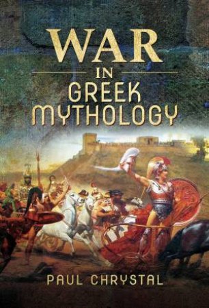 War In Greek Mythology by Paul Chrystal