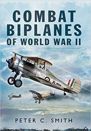 Combat Biplanes Of World War II by Peter C. Smith