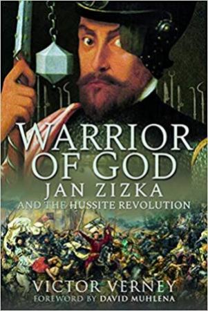 Warrior Of God: Jan Zizka And The Hussite Revolution by Victor Verney