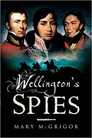 Wellington's Spies by Mary McGrigor