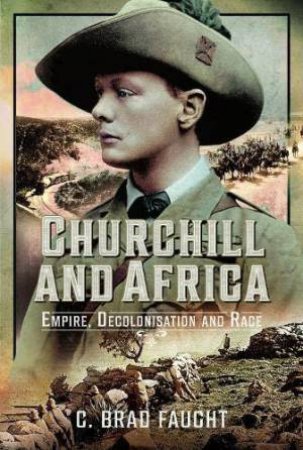 Churchill and Africa: Empire, Decolonisation and Race by C. BRAD FAUGHT