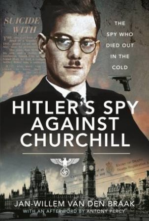 Hitler's Spy Against Churchill: The Spy Who Died Out In The Cold by Jan-Willem Van Den Braak