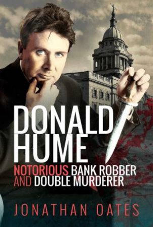 Donald Hume: Notorious Bank Robber And Double Murderer by Jonathan Oates