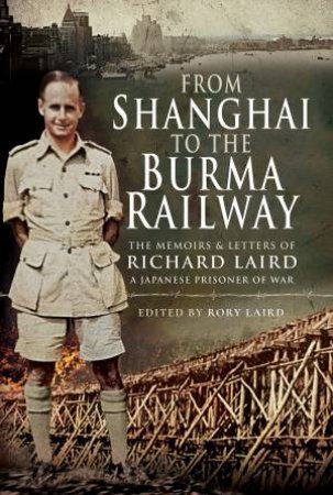 From Shanghai To The Burma Railway by Rory Laird