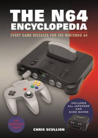 N64 Encyclopedia: Every Game Released For The Nintendo 64 by Chris Scullion