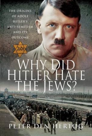 Why Did Hitler Hate The Jews? by Peter Den Hertog