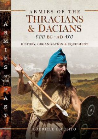 Armies Of The Thracians And Dacians, 500 BC to AD 150 by Gabriele Esposito