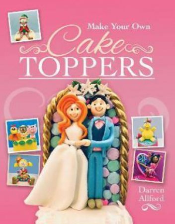 Make Your Own Cake Toppers by Darren Allford