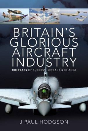 Britain's Glorious Aircraft Industry by J Paul Hodgson