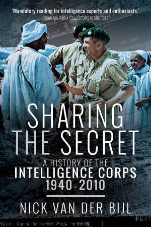 Sharing The Secret: The History Of The Intelligence Corps, 1940-2010 by Nick van der Bijl