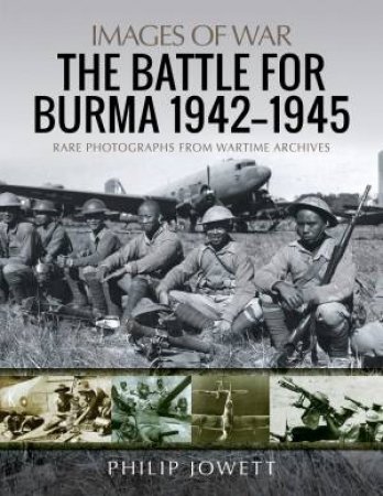 The Battle For Burma, 1942-1945 by Philip Jowett