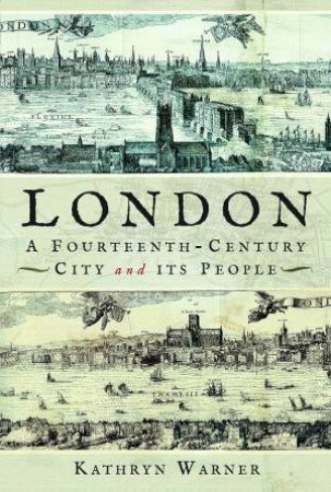 London, A Fourteenth-Century City And Its People by Kathryn Warner