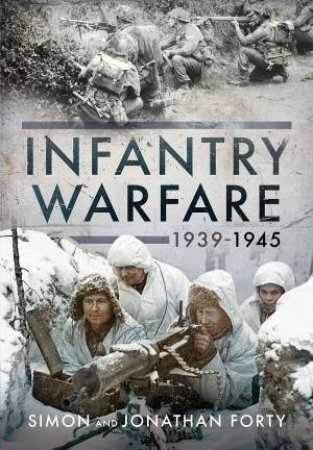 Infantry Warfare, 1939-1945 by Simon Forty & Jonathan Forty